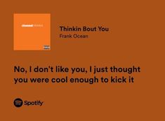 an orange background with the words think about you frank ocean, no i don't like you, just thought you were cool enough to kick it