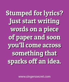 a quote that reads, stumped for lyricss just start writing words on a piece of paper and soon you'll come across something that sparks off an idea