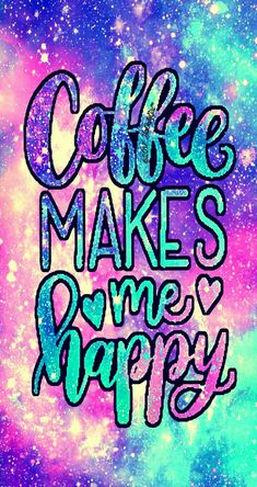 the words coffee makes me happy are painted in bright colors on a colorful galaxy background