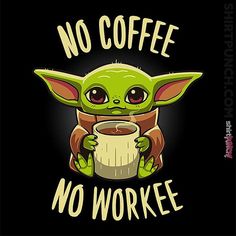 a baby yoda holding a coffee mug with the words no coffee, no workee