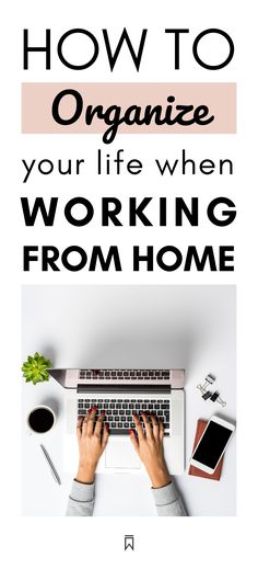 a person typing on a laptop with the words how to organize your life when working from home