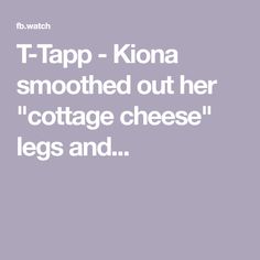 T-Tapp - Kiona smoothed out her "cottage cheese" legs and...