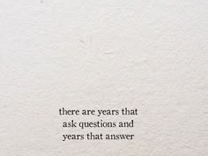 there are years that ask questions and years that answer the question is written in black ink