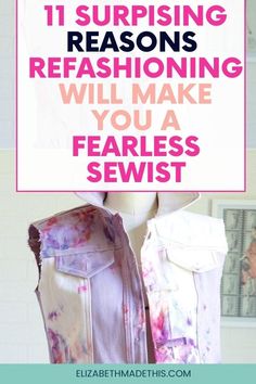 a mannequin with the words 11 surprising reasons refashoing will make you a fearless sewist