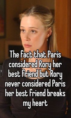 the fact that paris considered rony her best friend but roxy never considered paris her best friend breaks my heart