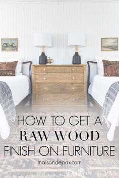 how to get a raw wood finish on furniture in the bedroom or living room with text overlay that reads, how to get a raw wood finish on furniture