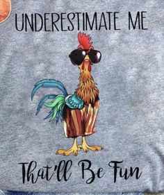 a shirt with an image of a rooster wearing sunglasses and the words, underestimate me that'll be fun