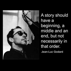 jean - luc godard quote about being a middle and an end, but not necessary in that order