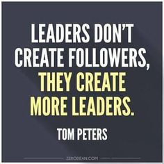 a quote from tom peters that reads leaders don't create followers, they create more leaders