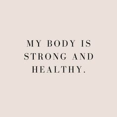 a quote that says, my body is strong and healthy