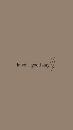 the words have a good day written in black on a brown background with a heart