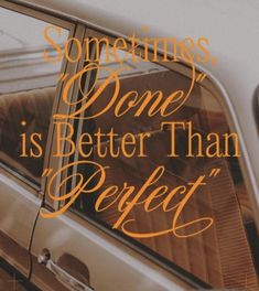 a car with the words sometimes, done is better than perfect