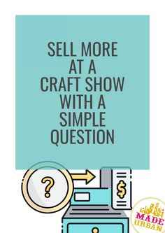 a blue box with the words sell more at a craft show with a simple question