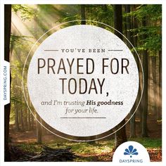 the words, you've been prayed for today and i'm trusting his goodness for your life