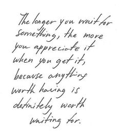 a handwritten note with the words'the longer you wait for something, the more you appreciate it when you get in