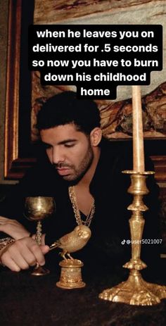 a man sitting at a table with a candle in front of him and the caption reads, when he leaves you on delivered for 5 seconds so now you have to burn down his childhood home