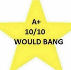 a yellow star with the words at 10 / 10 would bang