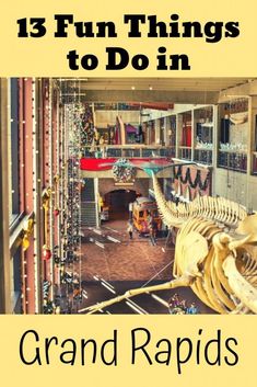 the inside of a building with an animal skeleton in it's center and text that reads, 13 fun things to do in grand rapids