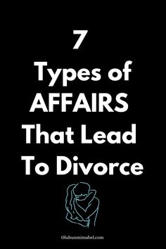 the words 7 types of afairs that lead to divore on a black background