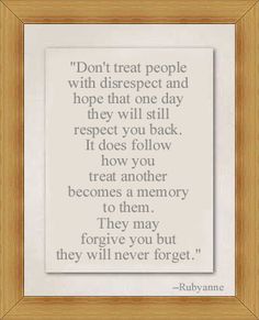 a framed quote with the words, don't treat people with disrespect and hope that one day they will still respect you