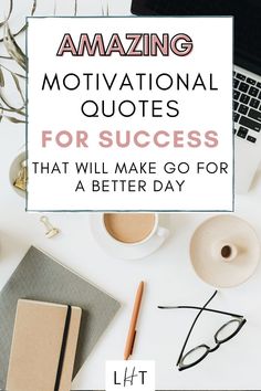 a desk with a laptop, coffee cup and notebook on it that says amazing motivation quotes for