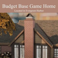 a house with the words budget base game home located in evergreen harbor