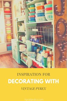 the inside of a store with shelves filled with dishes and bowls on it, text reads inspiration for decorating with vintage pyrer