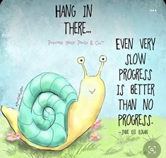 a snail with a quote on it that says, hang in there even very slow progress is better than no progress