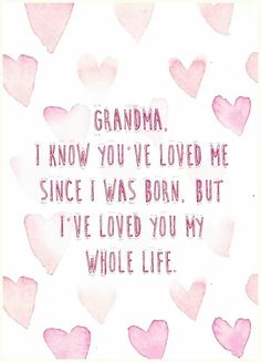 a quote with hearts on it that says grandma i know you've loved me since i was born but i've loved you my whole life