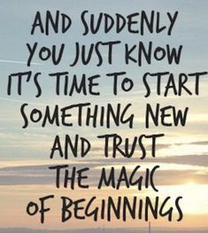 an image with the words and quote above it that says, and quickly you just know it's time to start something new and trust the magic of beginnings