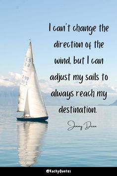 a sailboat floating in the ocean with a quote on it that says i can't change the direction of the wind but i can adjust my sails to always reach my destination