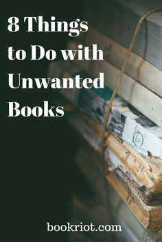 books stacked on top of each other with the title 8 things to do with unwanted books