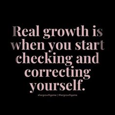 a black and white photo with the words real growth is when you start checking and correcting yourself