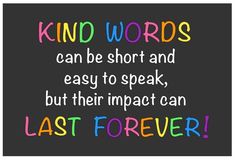 a quote that says kind words can be short and easy to speak, but their impact can last forever