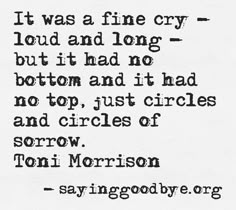 It was a fine cry- load and long- but it had no bottom and it had no top, just circles and circles of sorrow. Toni Morrison Poems About Miscarriages, Books About Friendship, 1 In 4 Pregnancy Loss, Recurrent Pregnancy Loss, Pregnancy And Infant Loss Awareness, Toni Morrison, Pregnancy And Infant Loss, About Friendship, Dark Feminine