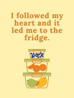 an orange and green poster with the words i followed my heart and it led me to the fridge