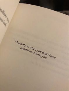 an open book with the words'maturity is when you don't force people to choose you '