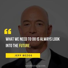 jeff bezzos quote about what we need to do is always look into the future