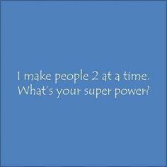 a blue background with the words i make people 2 at a time what's your super power?