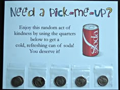 a sign with coins in front of it that says, need a pick me up?