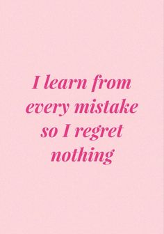 a pink background with the words i learn from every mistake so i regt nothing