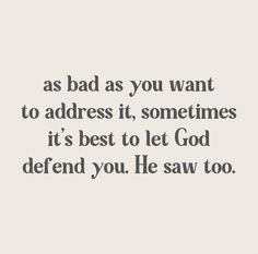 a quote that says, as bad as you want to address it, sometimes it's best to let god defend you he saw too