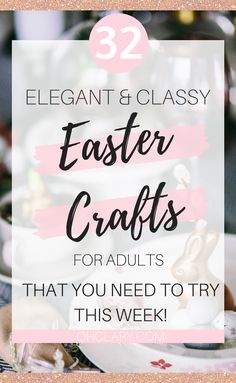 easter crafts for adults that you need to try this week with text overlay reading elegant & classy easter crafts for adults that you need to try