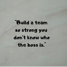 a piece of paper with the words build a team so strong you don't know who the boss is