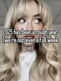 a woman with long blonde hair looking at the camera and saying, 205 has been a rough year we're not even a full week in