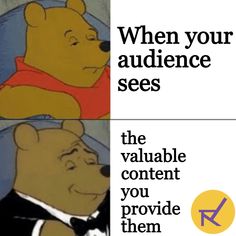 an image of winnie the pooh with text that reads, when your audience sees the valuable content you provide them