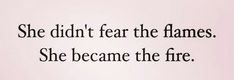 the words she didn't fear the flames, she become the fire on a pink background