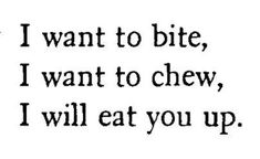 the words i want to bite, i want to chew, i will eat you up