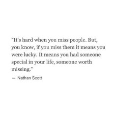 a quote from nathan scott that says it's hard when you miss people but, you know