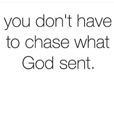 a quote that says, you don't have to chase what god sent it